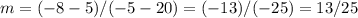 m=(-8-5)/(-5-20)=(-13)/(-25)=13/25