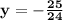 \bold{ y=-\frac{25}{24}}