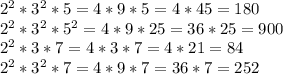 2^{2} *3^{2} *5=4*9*5=4*45=180\\2^{2} *3^{2} *5^{2} =4*9*25=36*25=900\\2^{2} *3*7=4*3*7=4*21=84\\2^{2} *3^{2} *7=4*9*7=36*7=252\\