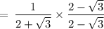 \rm \:  =  \: \dfrac{1}{2 +  \sqrt{3} }  \times \dfrac{2 -  \sqrt{3} }{2 -  \sqrt{3} }