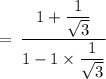 \rm \:  =  \: \dfrac{1 + \dfrac{1}{ \sqrt{3} } }{1 - 1 \times \dfrac{1}{ \sqrt{3} } }