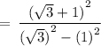 \rm \:  =  \: \dfrac{ {( \sqrt{3}  + 1)}^{2} }{ {( \sqrt{3}) }^{2} -  {(1)}^{2}  }