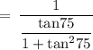 \rm \:  =  \: \dfrac{1}{\dfrac{tan75\degree }{1 +  {tan}^{2} 75\degree } }
