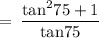 \rm \:  =  \: \dfrac{ {tan}^{2}75\degree  +  1}{tan75\degree }