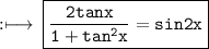 \rm :\longmapsto\:\boxed{\tt{  \frac{2tanx}{1 +  {tan}^{2} x}  = sin2x}}