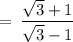 \rm \:  =  \: \dfrac{ \sqrt{3} + 1 }{ \sqrt{3}  - 1}