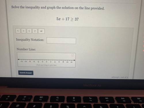 Solve the inequality and graph the solution on the line provided.

5x + 17 > 37
<
>
or
In