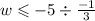 w \leqslant  - 5 \div  \frac{ - 1}{3}