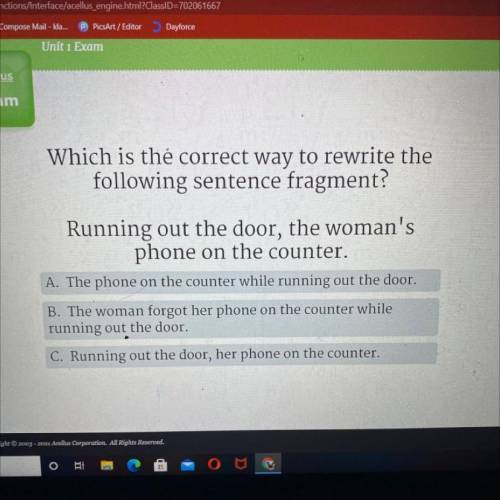 Which is the correct way to rewrite the

following sentence fragment?
Running out the door, the wo