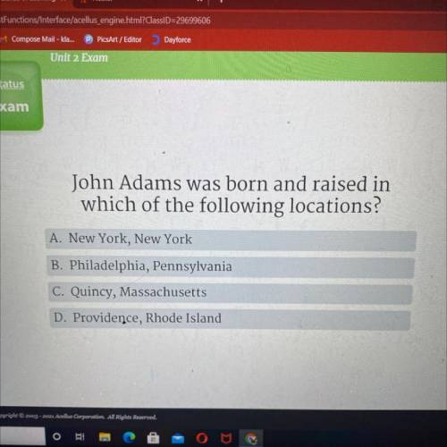 John Adams was born and raised in

which of the following locations?
A. New York, New York
B. Phil