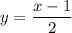 \displaystyle y = \frac{x - 1}{2}