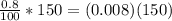 \frac{0.8}{100} * 150 = (0.008)(150)