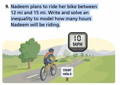 Nadeem plans to ride her bike between 12 and 15 miles. If she rides

her bike at a constant rate o