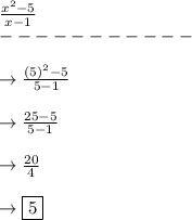 \frac{x^2-5}{x-1}\\-----------\\\\\rightarrow \frac{(5)^2-5}{5-1}\\\\\rightarrow \frac{25-5}{5-1}\\\\\rightarrow\frac{20}{4}\\\\\rightarrow \boxed{5}