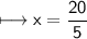 \\ \sf\longmapsto x=\dfrac{20}{5}