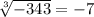 \sqrt[3]{ - 343}  =  - 7