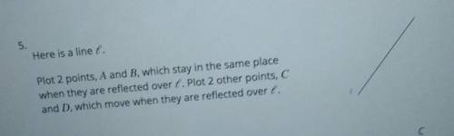 Here is a line l. Plot 2 points, A and B, which stay in the same place when they are reflected over