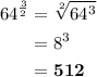 \begin{aligned}64^{\frac{3}{2}}&=\sqrt[2]{64^3}\\&=8^3\\&=\bf 512\end{aligned}