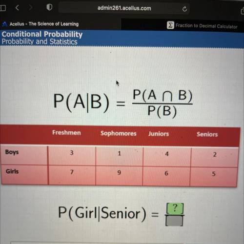 P(AB)

=
P(A n B)
P(B)
Freshmen
Sophomores
Juniors
Seniors
Boys
3
1
4
2
Girls
7
9
6
5
P(Girl|Senio