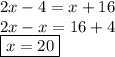 2x - 4 = x + 16 \\2x - x = 16 + 4 \\ \boxed{ x = 20}