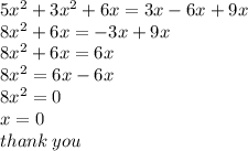 5 {x}^{2}  + 3 {x}^{2}  + 6x = 3x - 6x + 9x \\ 8 {x}^{2}  + 6x =  - 3x + 9x \\ 8 {x}^{2}  + 6x = 6x \\ 8 {x}^{2}  = 6x - 6x \\ 8 {x}^{2}  = 0 \\ x = 0 \\ thank \: you