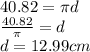 40.82 = \pi d\\\frac{40.82}{\pi }  = d\\ d = 12.99 cm