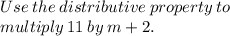 Use  \: the  \: distributive  \: property \:  to \:   \\ multiply \:  11  \: by  \: m+2. \:  \:  \:  \:  \:  \:  \:  \:  \:  \:  \:  \:  \:  \:  \:  \:  \:  \:  \:  \:  \:  \:  \:  \:  \: