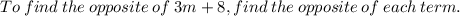 To  \: find  \: the \:  opposite  \: of \:  3m+8, find \:  the  \: opposite \:  of \:  each \:  term.