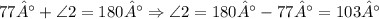 77° + \angle{2} = 180° \Rightarrow \angle{2} =180° -77° = 103°