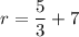 r =  \dfrac{5}{3}  + 7