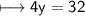 \\ \sf\longmapsto 4y=32