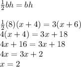 \frac{1}{2} bh=bh\\\\\frac{1}{2}(8)(x+4)=3(x+6)\\4(x+4)=3x+18\\4x+16=3x+18\\4x=3x+2\\x=2