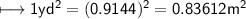 \\ \sf\longmapsto 1yd^2=(0.9144)^2=0.83612m^2