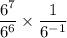 \dfrac{6 {}^{7} }{6 {}^{6} }  \times  \dfrac{1}{6 {}^{ - 1} }