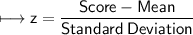 \\ \sf\longmapsto z=\dfrac{Score-Mean}{Standard\: Deviation}