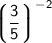 \:   \sf \bigg\lgroup{\dfrac{3}{5}} \bigg\rgroup^{ - 2}