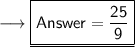 \longrightarrow{\underline{\boxed{\sf{\pink{Answer = \dfrac{25}{9}}}}}}