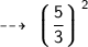 \dashrightarrow\:   \sf \bigg\lgroup{\dfrac{5}{3}} \bigg\rgroup^{  2}