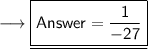 \longrightarrow{\underline{\boxed{\sf{\pink{Answer = \dfrac{1}{{ - 27}}}}}}}