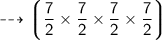 \dashrightarrow{\sf{\bigg\lgroup{\dfrac{7}{2} \times \dfrac{7}{2} \times \dfrac{7}{2} \times \dfrac{7}{2}} \bigg\rgroup}}