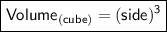 \boxed{\sf Volume_{(cube)}=(side)^3}