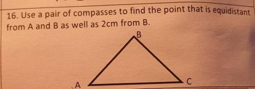 16.Use a pair of compasses to find the point that is equidistant from A and B as well as 2cm from B