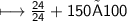 \sf\longmapsto  \frac{24}{24} +150 × 100