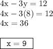 { \rm{4x - 3y = 12}} \\ { \rm{4x - 3(8) = 12}} \\ { \rm{4x = 36}} \\  \\ { \boxed{ \tt{ \:  \: x = 9 \:  \: }}}