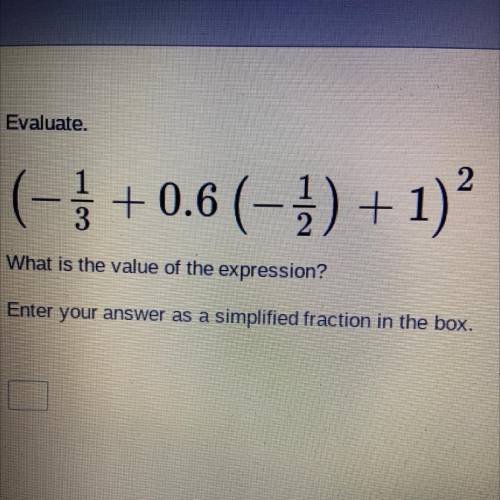 Evaluate.

2
(-} +0.6 ( - ) +1)
What is the value of the expression?
Enter your answer as a simpli