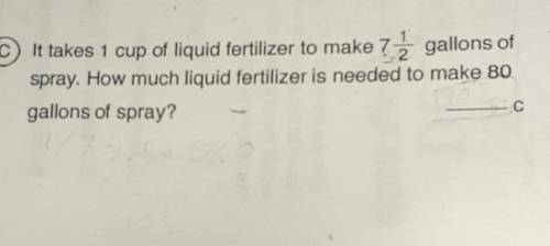 It takes 1 cup of liquid fertilizer to make 7 1/2 gallons of spray. How much liquid fertilizer is n