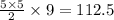 \frac{5 \times 5}{2}   \times 9 = 112.5