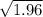 \sqrt{ 1.96