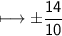 \\ \sf\longmapsto \pm{\dfrac{14}{10}}