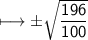 \\ \sf\longmapsto \pm\sqrt{\dfrac{196}{100}}